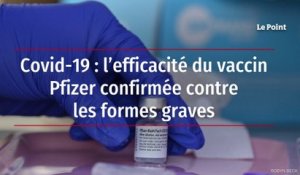 Covid-19 : l’efficacité du vaccin Pfizer confirmée contre les formes graves