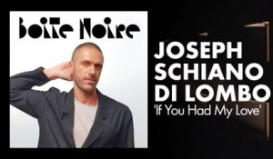 Joseph Schiano di Lombo (If you had my love) | Boite Noire