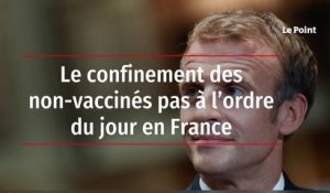 Le confinement des non vaccinés pas à l'ordre du jour en France
