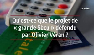 Qu'est ce que le projet de « grande Sécu » défendu par Olivier Véran ?
