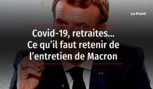 Covid-19, retraites… Ce qu’il faut retenir de l’entretien de Macron