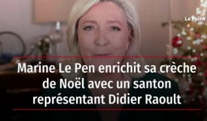Marine Le Pen enrichit sa crèche de Noël avec un santon représentant Didier Raoult