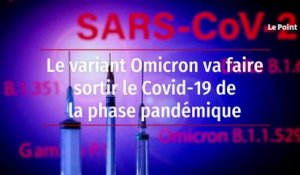 Le variant Omicron va faire sortir le Covid-19 de la phase pandémique