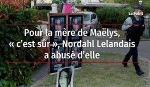 Pour la mère de Maëlys, « c’est sûr », Nordahl Lelandais a abusé d’elle
