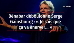 Bénabar déboulonne Serge Gainsbourg : « Je sais que ça va énerver… »