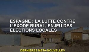 Espagne : la lutte contre l'exode rural, un enjeu des élections locales