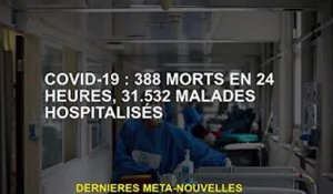 Covid-19 : 388 morts en 24h, 31 532 hospitalisés