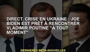 direct. Crise ukrainienne : Joe Biden prêt à rencontrer Vladimir Poutine "à tout moment"