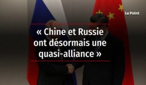 « Chine et Russie ont désormais une quasi-alliance »