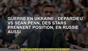 Guerre d'Ukraine : Depardieu vs Sean Penn, les stars se lèvent aussi en Russie