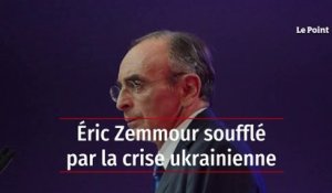 Eric Zemmour soufflé par la crise ukrainienne