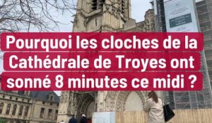 Pourquoi les cloches de la Cathédrale de Troyes ont sonné 8 minutes ce midi ?