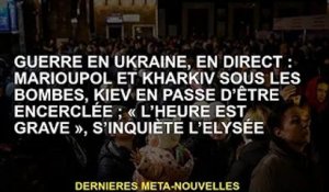 Guerre d'Ukraine, en direct : Marioupol et Kharkiv sous les bombes, Kiev au bord du siège ; "le temp