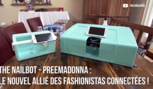 The Nailbot - Preemadonna : Le nouvel allié des fashionistas connectées !