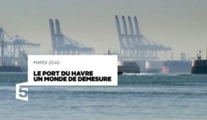 Le port du Havre  un monde de démesure - FRANCE 5- 21 03 17