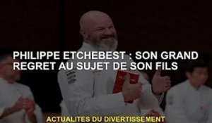 Philippe Etchebest : Son immense regret pour son fils