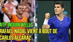 ATP INDIAN WELLS : RAFAEL NADAL VIENT À BOUT DE CARLOS ALCARAZ