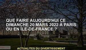 Que faire à Paris ou en Ile-de-France aujourd'hui ce dimanche 20 mars 2022 ?