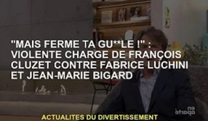 "Mais ferme ta gueule !" : les violentes allégations de François Cruze contre Fabrice Lucchini et Je