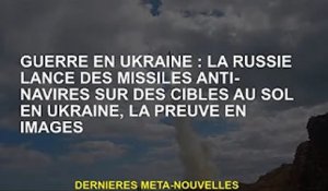Guerre d'Ukraine: la Russie tire des missiles anti-navires sur des cibles terrestres ukrainiennes, d