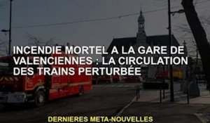 Incendie meurtrier en gare de Valenciennes : circulation des trains perturbée
