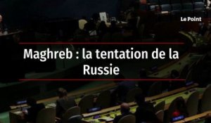 Maghreb : la tentation de la Russie