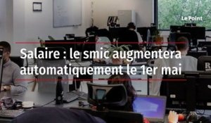 Salaire : le smic augmentera automatiquement le 1er mai