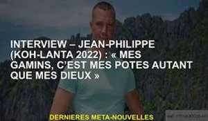 Interview - Jean-Philippe (Koh-Lanta 2022) : "Mes enfants sont mes amis comme mes dieux"