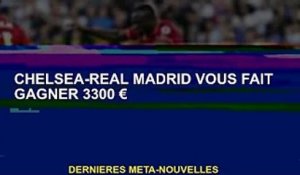 Chelsea-Real Madrid vous fait économiser 3 300 €