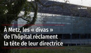 À Metz, les « divas » de l’hôpital réclament la tête de leur directrice