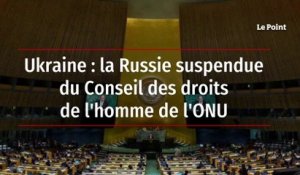 Ukraine : la Russie suspendue du Conseil des droits de l'homme de l'ONU