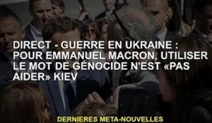 EN DIRECT - Guerre d'Ukraine : Pour Emmanuel Macron, utiliser le mot génocide 'n'aide pas' Kiev