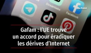 Gafam : l’UE trouve un accord pour éradiquer les dérives d’Internet