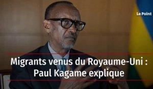 Migrants venus du Royaume-Uni : Paul Kagame explique