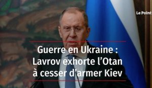 Guerre en Ukraine : Lavrov exhorte l'Otan à cesser d'armer Kiev