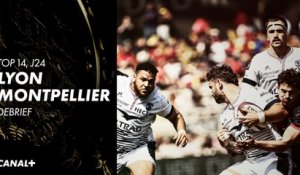 Le débrief de Lyon / Montpellier - TOP 14 - 24ème journée