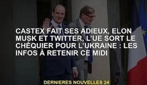 Castex dit au revoir à Elon Musk et Twitter, l'UE sort le chéquier de l'Ukraine : Messages à retenir