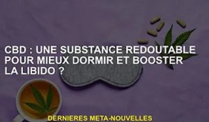 CBD : Une Substance Puissante Qui Améliore Le Sommeil Et Booste La Libido ?