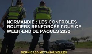 Normandie : Contrôles routiers renforcés le week-end de Pâques 2022