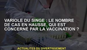 Monkeypox : Des cas en hausse, qui surveiller pour les vaccinations ?