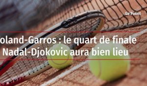 Roland Garros : le quart de finale Nadal-Djokovic aura bien lieu