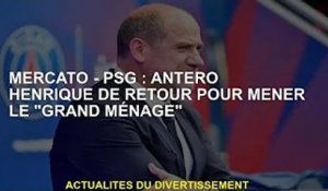Mercato Mercato - PSG : Antero Henrique de retour pour diriger 'Le Grand Ménage'
