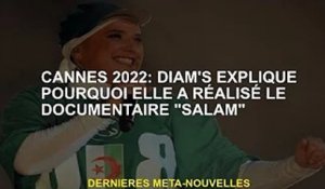 Cannes 2022 : Diam explique pourquoi elle a réalisé le documentaire 'Salam'
