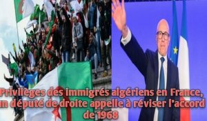 Privilèges des immigrés algériens en France, un député de droite appelle à réviser l’accord de 1968.