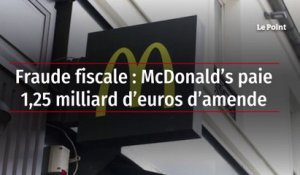 Fraude fiscale : McDonald’s paie 1,25 milliard d’euros d’amende
