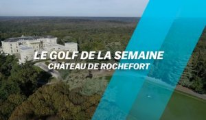 Le Golf de la semaine : Château de Rochefort