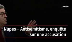 Nupes – Antisémitisme, enquête sur une accusation