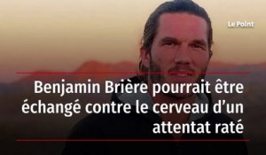 Benjamin Brière pourrait être échangé contre le cerveau d’un attentat raté