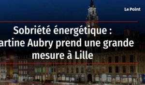 Sobriété énergétique : Martine Aubry prend une grande mesure à Lille