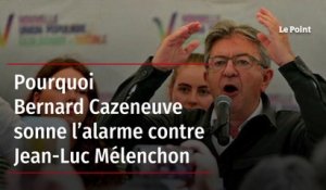 Pourquoi Bernard Cazeneuve sonne l’alarme contre Jean-Luc Mélenchon